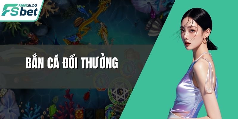 Bắn Cá Đổi Thưởng Online Cực Hấp Dẫn Cho Người Chơi