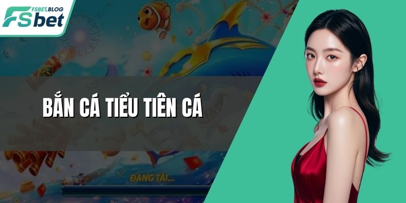 Bắn Cá Tiểu Tiên Cá – Săn Thưởng Cực Hấp Dẫn Từng Màn