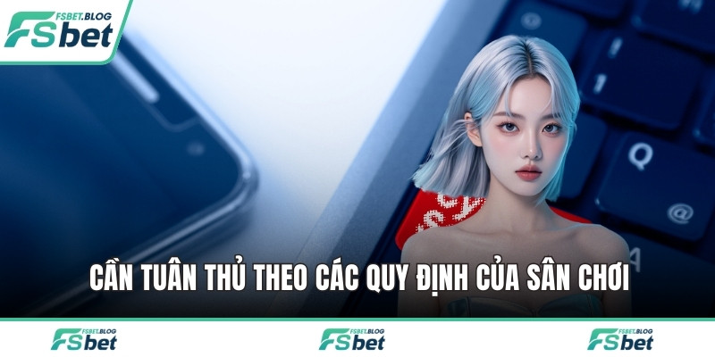 Cần tuân thủ theo các quy định của sân chơi 
