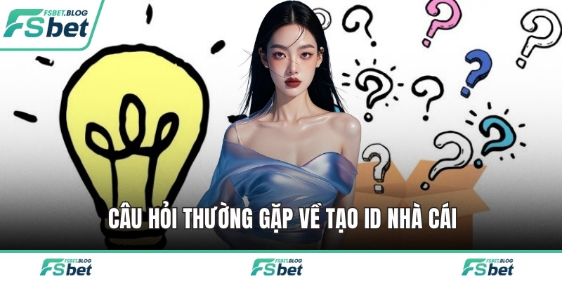 Câu hỏi thường gặp về tạo ID nhà cái