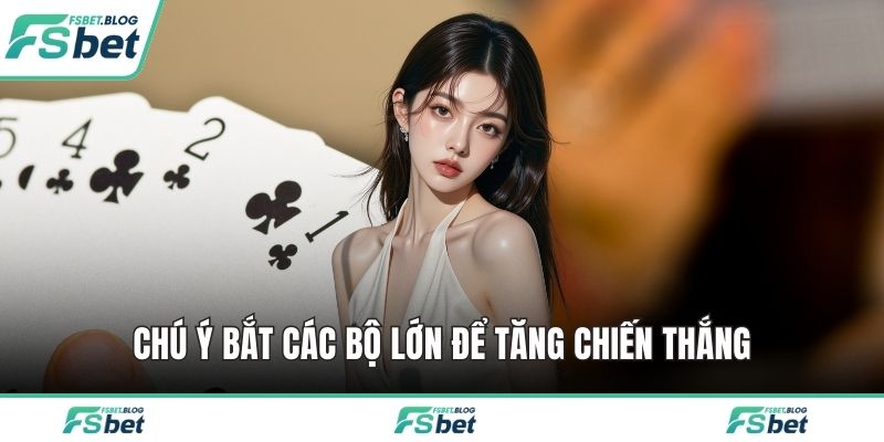 Chú ý bắt các bộ lớn để tăng chiến thắng