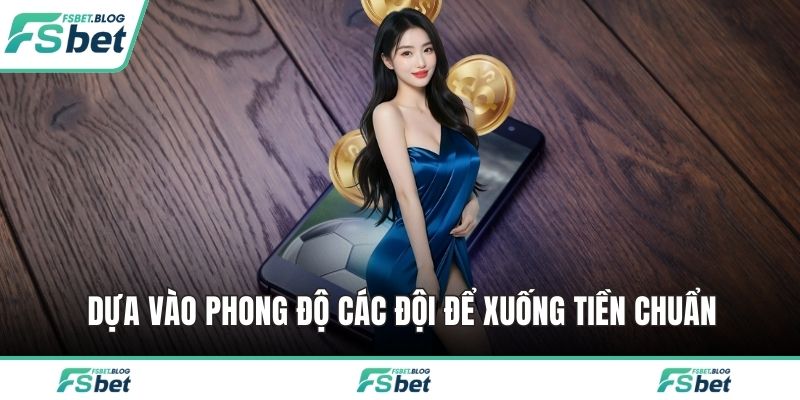Dựa vào phong độ các đội để xuống tiền chuẩn