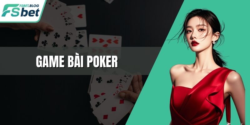 Game Bài Poker Và Toàn Bộ Kiến Thức Quan Trọng Nhất