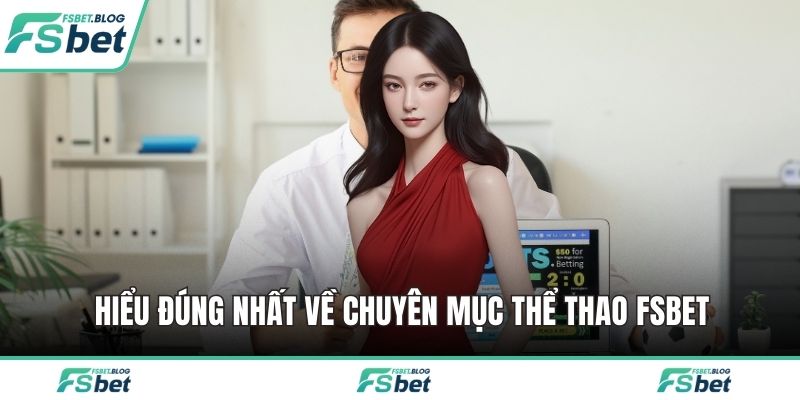 Hiểu đúng nhất về chuyên mục thể thao FSBET