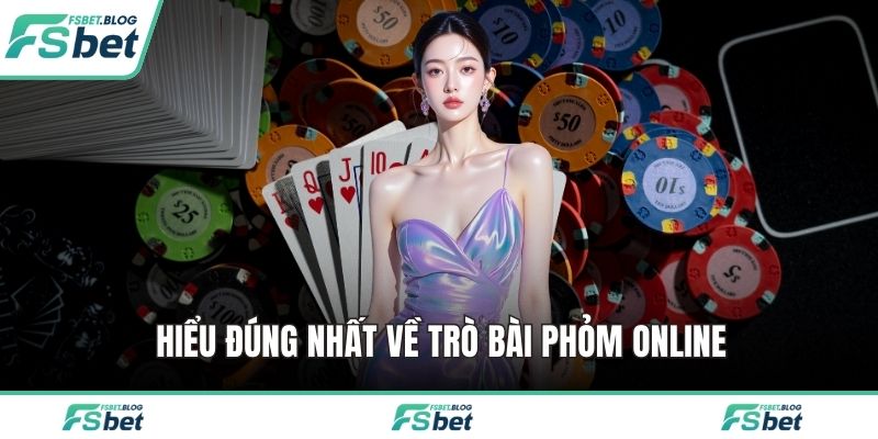 Hiểu đúng nhất về trò bài phỏm online