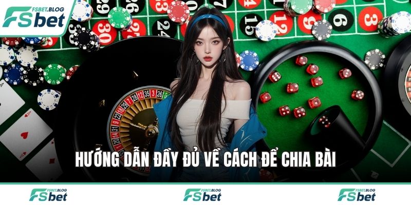 Hướng dẫn đầy đủ về cách để chia bài