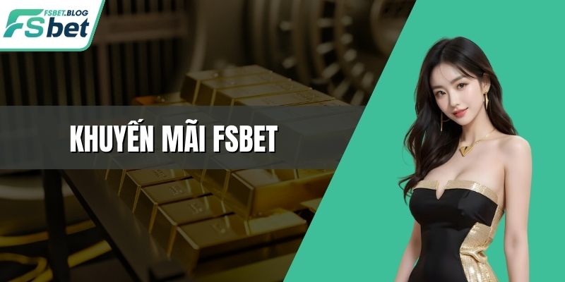 Khuyến Mãi FSBET - Tổng Hợp Các Ưu Đãi Hấp Dẫn Nhất