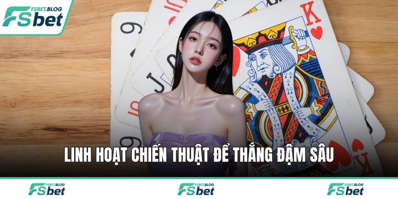 Linh hoạt chiến thuật để thắng đậm sâu