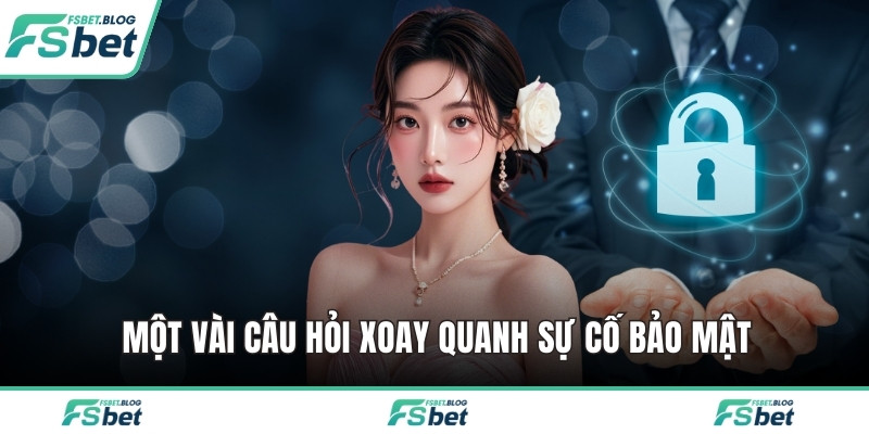 Một vài câu hỏi xoay quanh sự cố bảo mật