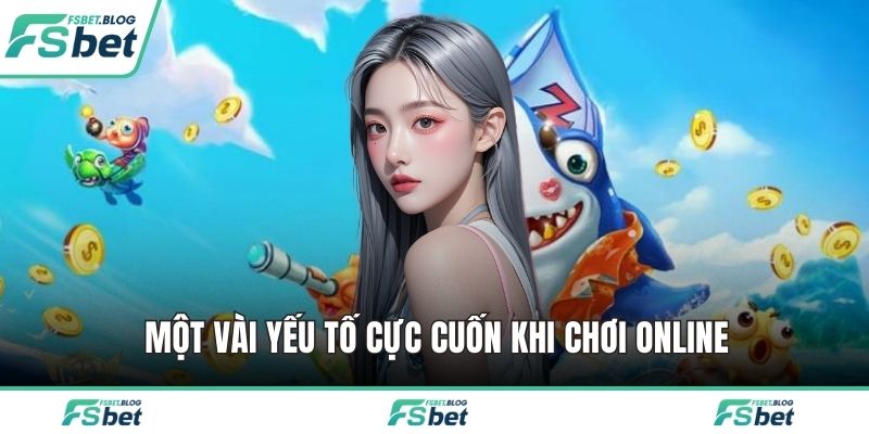 Một vài yếu tố cực cuốn khi chơi online