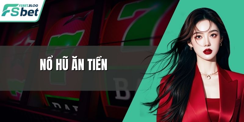 Nổ Hũ Ăn Tiền - Các Chiến Lược Thắng Đậm Ở Mỗi Game