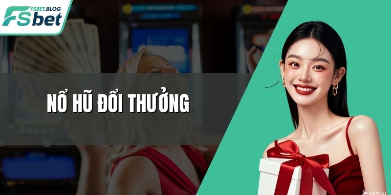 Nổ Hũ Đổi Thưởng – Khám Phá Cơ Hội Thắng Đậm Mỗi Vòng