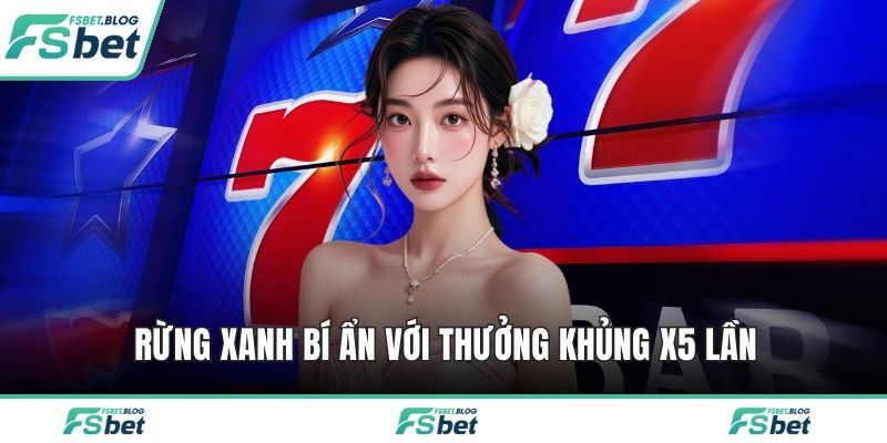 Rừng Xanh Bí Ẩn với thưởng khủng x5 lần