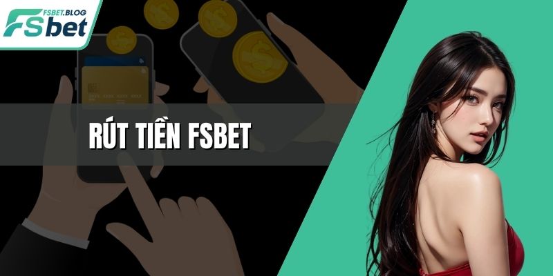 Rút Tiền FSBET Nhanh Chóng Với Quy Trình Chuẩn An Toàn