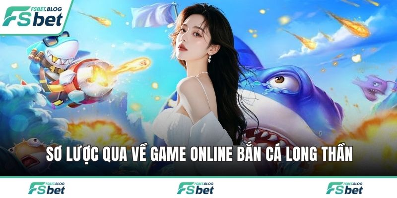 Sơ lược qua về game online bắn cá long thần
