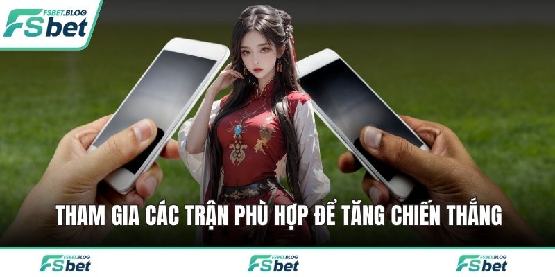 Tham gia các trận phù hợp để tăng chiến thắng