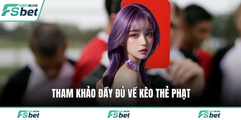 Tham khảo đầy đủ về kèo thẻ phạt
