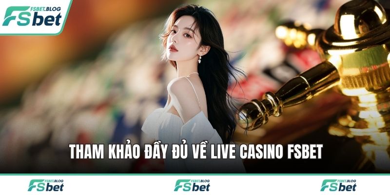Tham khảo đầy đủ về live casino FSBET