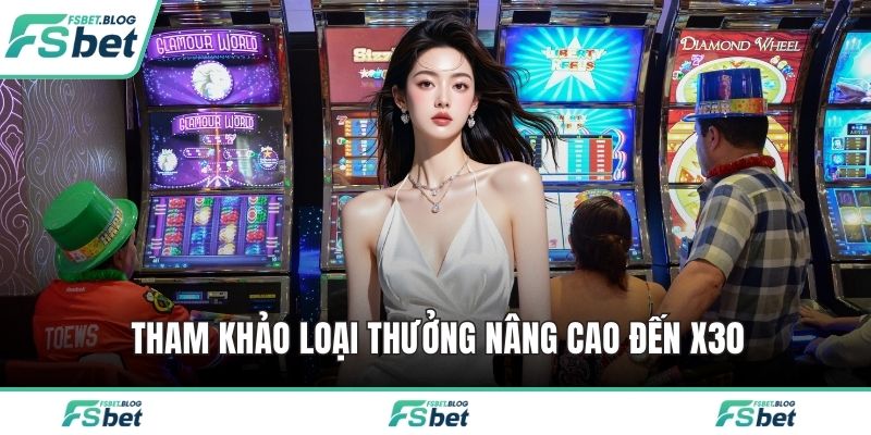 Tham khảo loại thưởng nâng cao đến x30