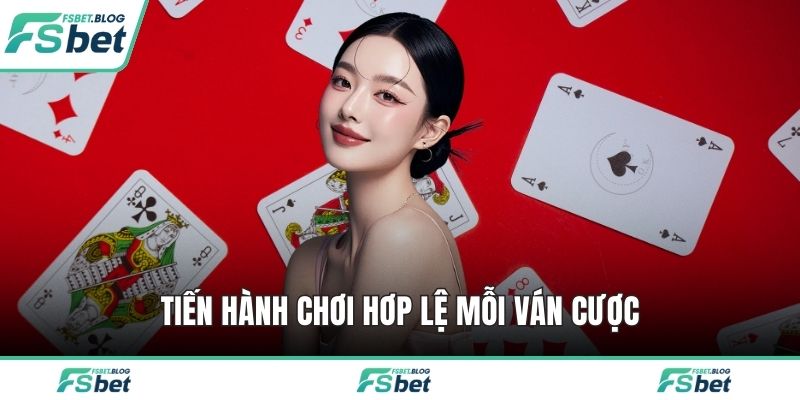 Tiến hành chơi hơp lệ mỗi ván cược