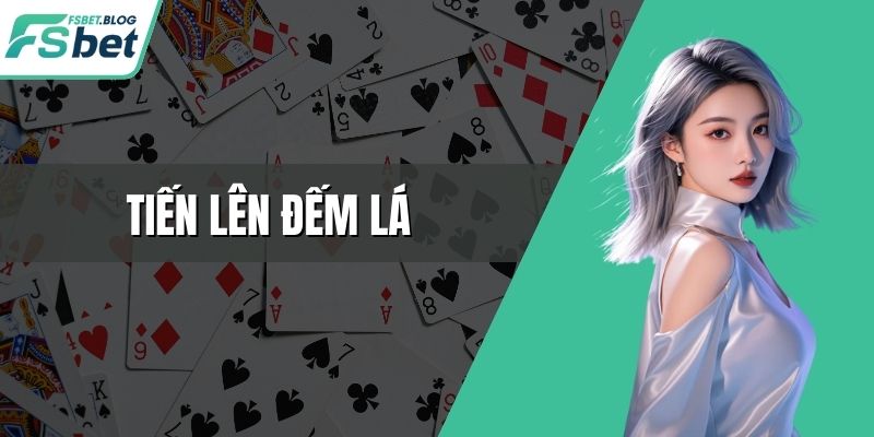 Tiến Lên Đếm Lá - Hướng Dẫn Chi Tiết Luật Và Mẹo Hay