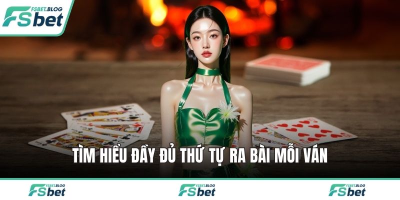 Tìm hiểu đầy đủ thứ tự ra bài mỗi ván