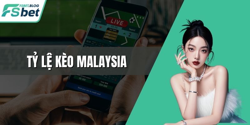 Tỷ Lệ Kèo Malaysia – Cách Đọc Chuẩn 100% Cho Newbies