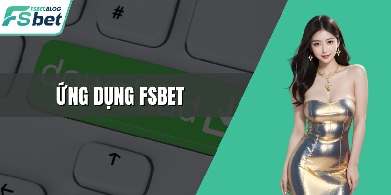 Ứng Dụng FSBET Và Những Ưu Điểm Vượt Trội Cho Hội Viên