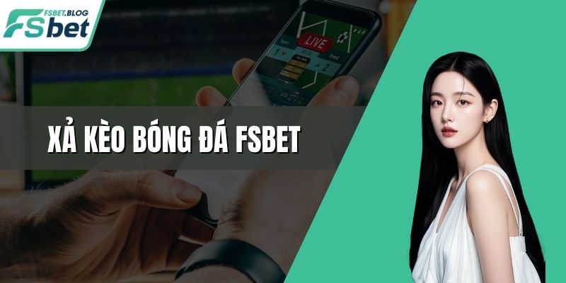 Xả Kèo Bóng Đá FSBET – Hướng Dẫn Chi Tiết Cho Người Mới